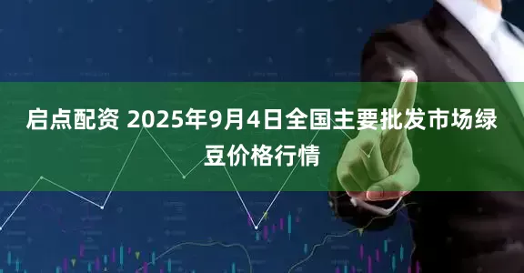 启点配资 2025年9月4日全国主要批发市场绿豆价格行情